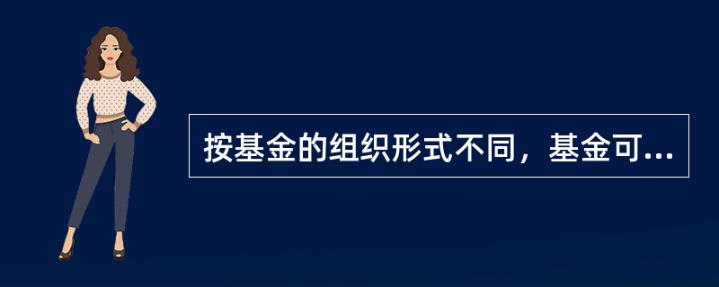 按基金的组织形式不同，基金可分为（　　）。