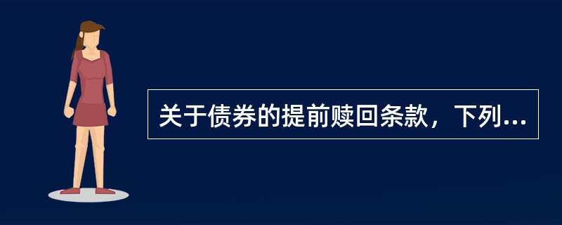 关于债券的提前赎回条款，下列叙述正确的是（　　）。
