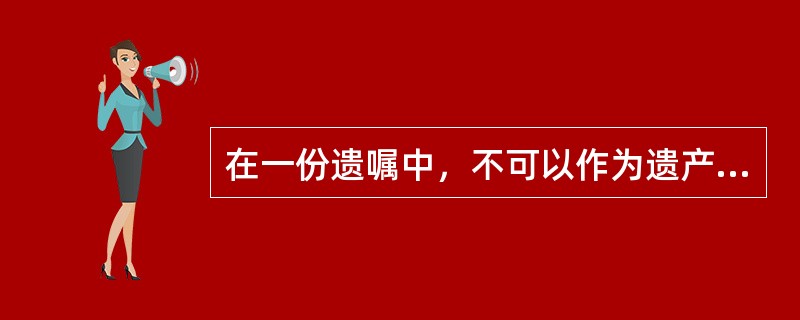 在一份遗嘱中，不可以作为遗产受益人的是（　　）。
