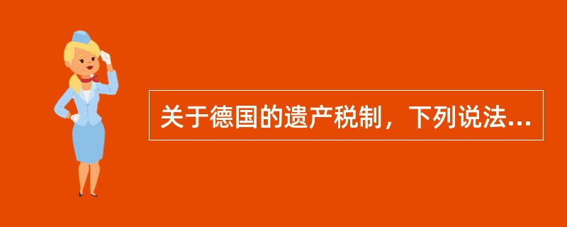 关于德国的遗产税制，下列说法正确的是（　　）。