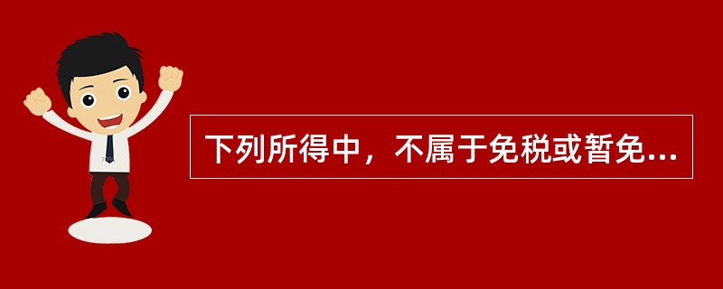 下列所得中，不属于免税或暂免征收个人所得税的是（　　）。