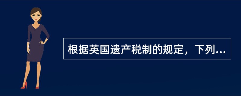 根据英国遗产税制的规定，下列各项中，不属于自动减免项目的是（　　）。