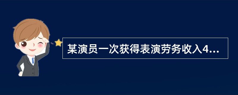 某演员一次获得表演劳务收入40000元，通过当地民政单位向贫困地区捐赠15000元，该演员本次劳务收入应缴纳的个人所得税为（　　）元。