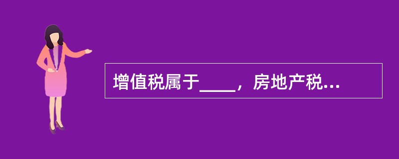 增值税属于____，房地产税属于____。（　　）