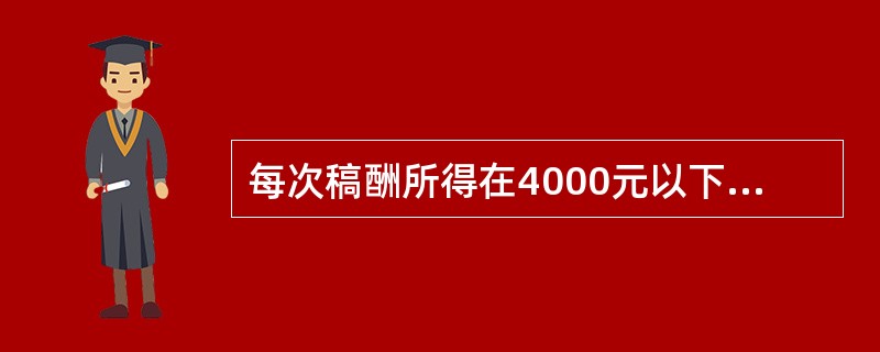 每次稿酬所得在4000元以下的，计算应纳税所得额时减除的费用是（　　）。