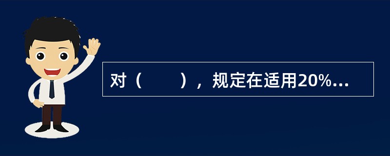 对（　　），规定在适用20%税率征税时，按应纳税额减征30%，即只征收70%的税额。