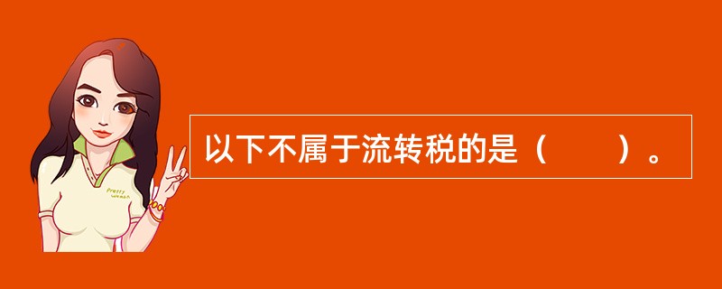 以下不属于流转税的是（　　）。