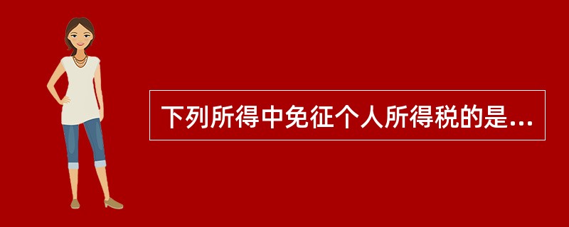 下列所得中免征个人所得税的是（　　）。