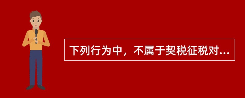 下列行为中，不属于契税征税对象的是（　　）。