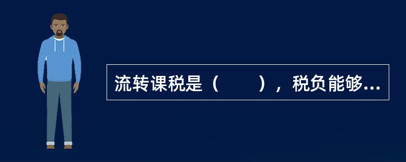 流转课税是（　　），税负能够转嫁，具有隐蔽性。
