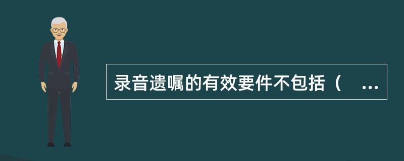 录音遗嘱的有效要件不包括（　　）。