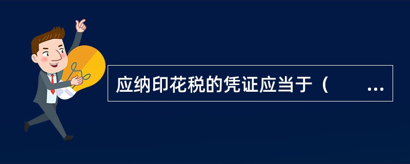 应纳印花税的凭证应当于（　　）贴花。