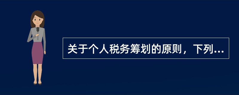 关于个人税务筹划的原则，下列说法中错误的是（　　）。