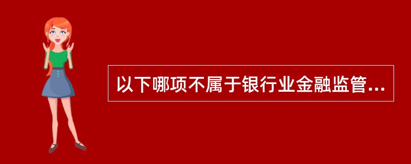 以下哪项不属于银行业金融监管的范畴？（　　）