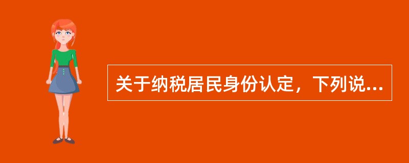 关于纳税居民身份认定，下列说法错误的是（　　）。