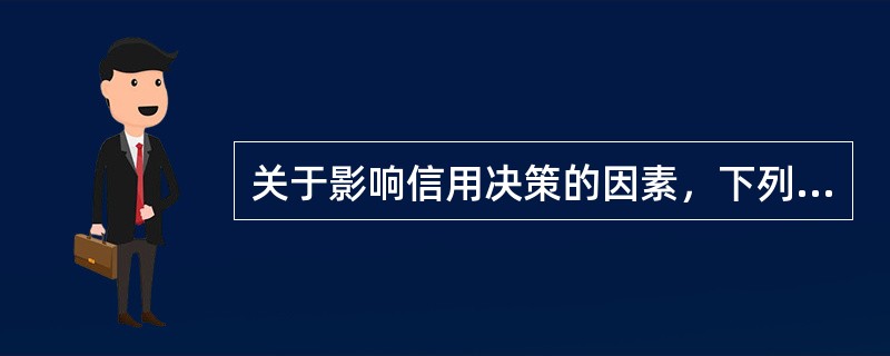 关于影响信用决策的因素，下列说法错误的是（　　）。