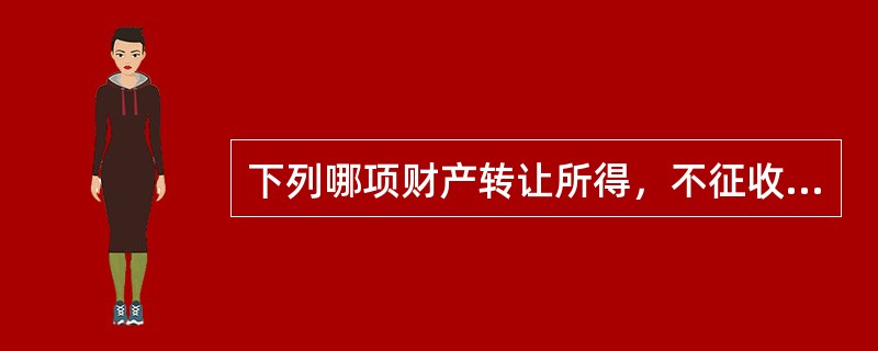 下列哪项财产转让所得，不征收个人所得税？（　　）