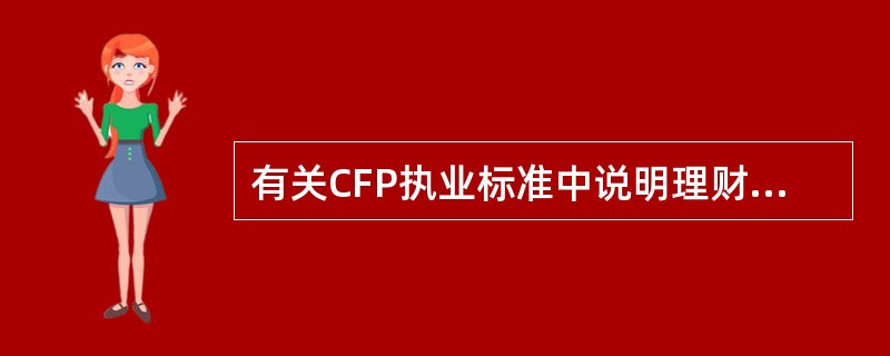 有关CFP执业标准中说明理财规划建议部分，下列叙述正确的是（　　）。