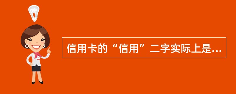 信用卡的“信用”二字实际上是指（　　）。<br />Ⅰ．必须有良好的信用记录，银行才愿意核发信用卡<br />Ⅱ．持卡后使用信用卡的消费状况及还款纪录，都将成为日后银行评估信用