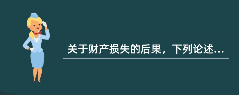 关于财产损失的后果，下列论述不正确的是（　　）。