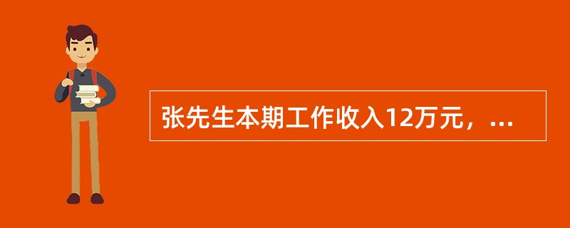 张先生本期工作收入12万元，生活支出5.5万元，房贷按揭还本付息共4.6万元（其中本金2.4万元，利息2.2万元）。按计划，张先生定投基金8万元，支付保障型保费1000元和纯储蓄型保费4500元。由于