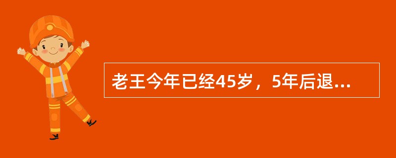 老王今年已经45岁，5年后退休，退休后老王再生存25年，退休后每个月花费2000元。家里有存款10万元，每月可领取基本养老保险的600元，则老王在50岁时需准备（　　）元退休基金才能实现自己的生活目标