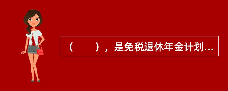 （　　），是免税退休年金计划或延税退休年金计划，只适用于学院、大学、研究机构、医院、教堂、慈善机构、独立学校和公共教育机构员工的缴费确定计划。