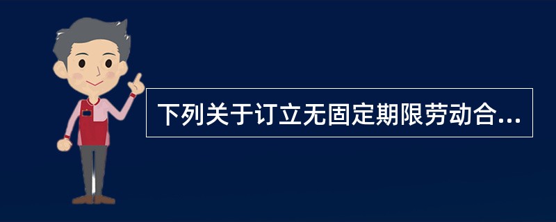 下列关于订立无固定期限劳动合同的说法错误的是（　　）。