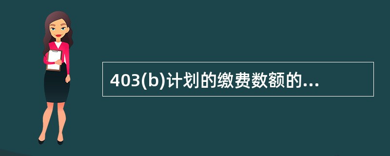 403(b)计划的缴费数额的限制不包括（　　）。