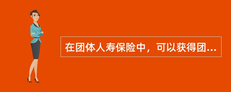 在团体人寿保险中，可以获得团体寿险资格的职工是（　　）。