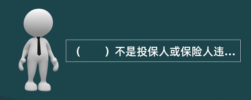 （　　）不是投保人或保险人违反告知义务的表现。