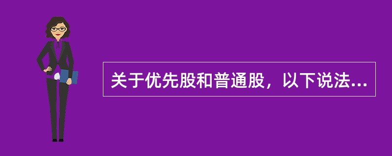 关于优先股和普通股，以下说法正确的是（　　）<br />①优先股在分红、清算和决策权方面都优先于普通股<br />②优先股虽是股票，但具有一些债券的特征，比如投资人可享受固定股