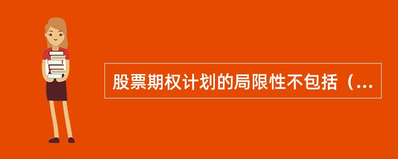 股票期权计划的局限性不包括（　　）。