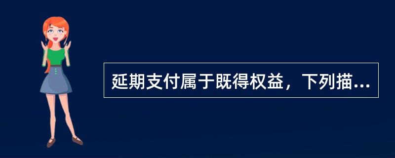 延期支付属于既得权益，下列描述正确的是（　　）。