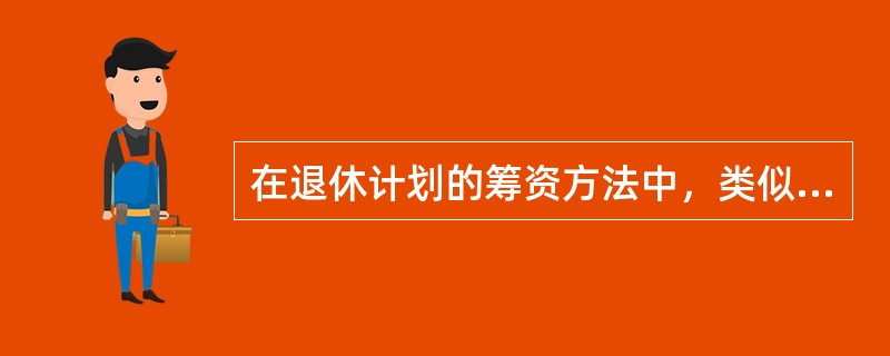 在退休计划的筹资方法中，类似银行的零存整取方法的是（　　）。