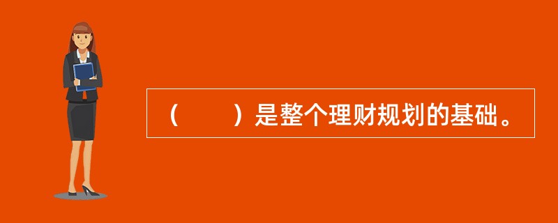 （　　）是整个理财规划的基础。