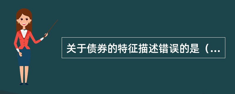 关于债券的特征描述错误的是（　　）。