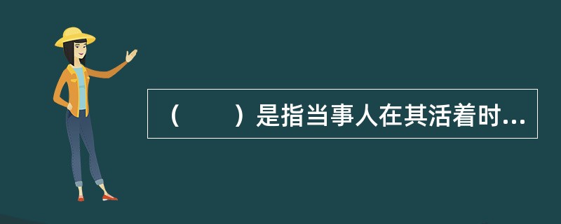 （　　）是指当事人在其活着时通过选择遗产筹划工具和制定遗产计划，将拥有或控制的各种资产或负债进行安排，从而保证在自己去世或丧失行为能力时尽可能实现个人为其家庭（也可能是他人）所确定目标的安排。