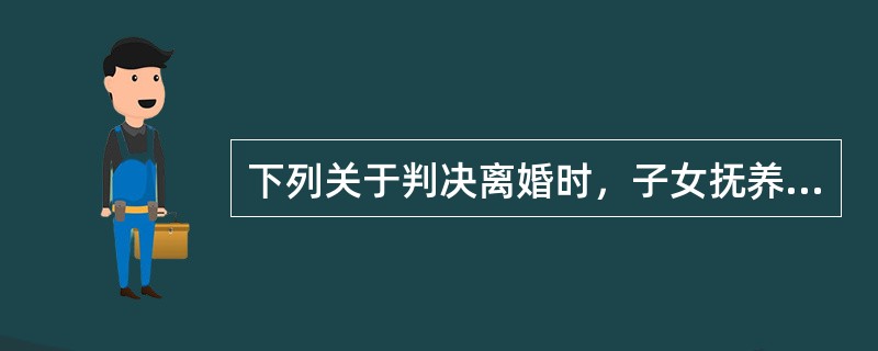 下列关于判决离婚时，子女抚养费金额判定原则的叙述中，错误的是（　　）。