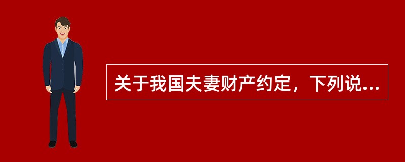 关于我国夫妻财产约定，下列说法正确的是（　　）。