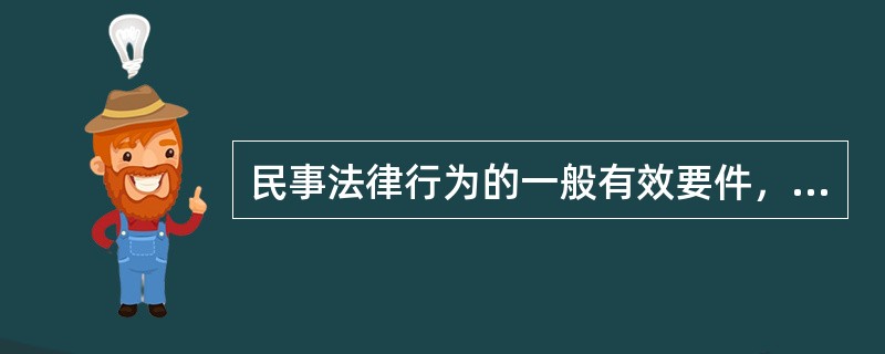 民事法律行为的一般有效要件，指每个民事法律行为有效均须具有的条件，包括（　　）。<br />Ⅰ．行为人具有相应的行为能力<br />Ⅱ．行为人的意思表示要真实<br /&