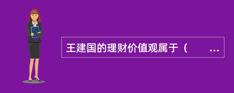 王建国的理财价值观属于（　　）。