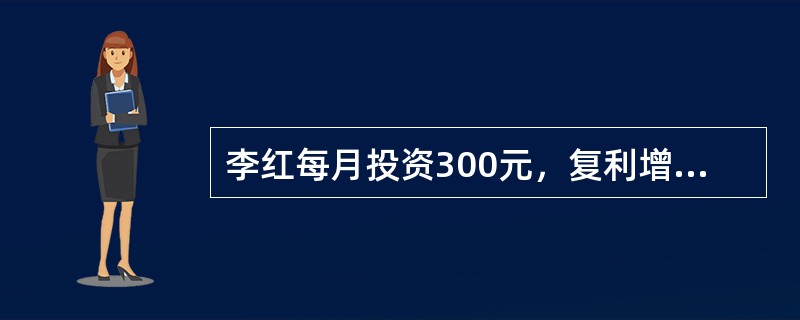 李红每月投资300元，复利增长按月计算，她的投资在18年内增长到了700000元。投资有效年回报率为（　　）。