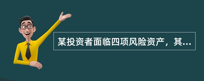 某投资者面临四项风险资产，其预期收益率和标准差如表6-3所示。<br />表6-3　四项风险资产的预期收益率和标准差<img border="0" style=&