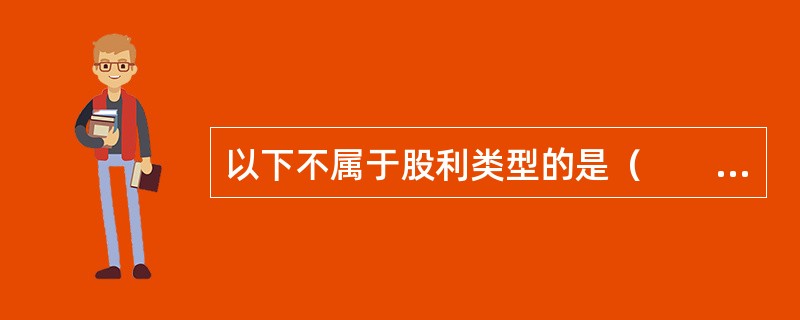 以下不属于股利类型的是（　　）。
