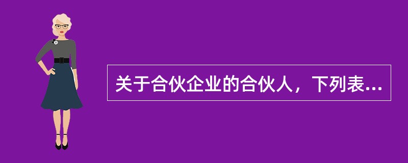 关于合伙企业的合伙人，下列表述错误的是（　　）。