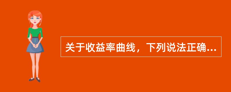 关于收益率曲线，下列说法正确的是（　　）。