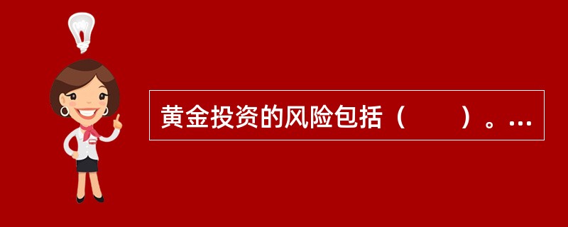 黄金投资的风险包括（　　）。<br />　　Ⅰ.价格波动风险<br />　　Ⅱ.信用风险<br />　　Ⅲ.存储风险<br />　　Ⅳ.衍生产品交易风险