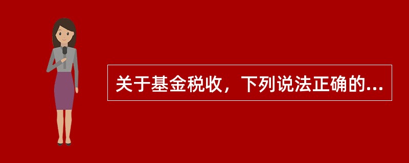 关于基金税收，下列说法正确的是（　　）。