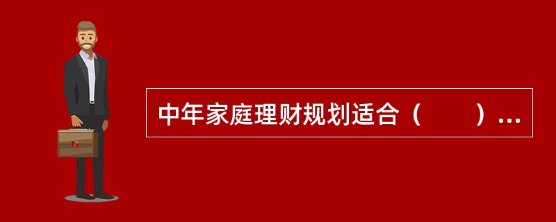 中年家庭理财规划适合（　　）的理财规划策略。